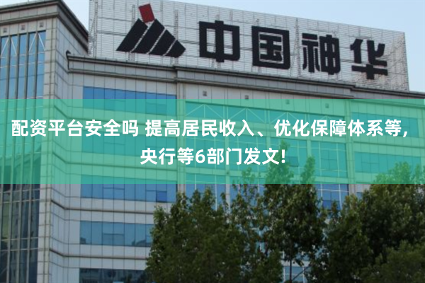 配资平台安全吗 提高居民收入、优化保障体系等, 央行等6部门发文!