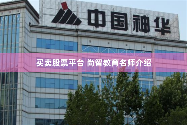 买卖股票平台 尚智教育名师介绍