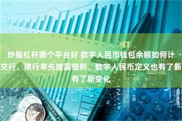 炒股杠杆哪个平台好 数字人民币钱包余额如何计息？交行、建行率先披露细则，数字人民币定义也有了新变化